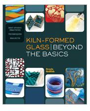 KILN FORMED GLASS/BEYOND THE BASICS BY BRENDA GRIFFITHS