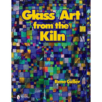 GLASS ART FROM THE KILN BY RENE CULLER